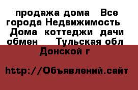 продажа дома - Все города Недвижимость » Дома, коттеджи, дачи обмен   . Тульская обл.,Донской г.